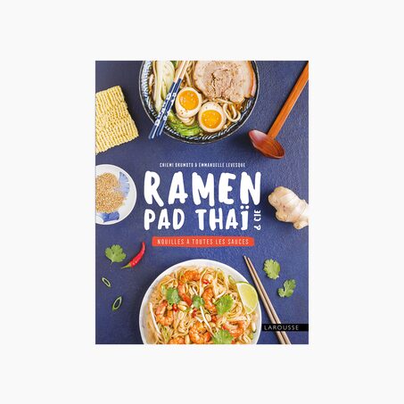 Larousse Pratique Livre culinaire RAMEN, PAD THAÏ ET CIE : NOUILLES À TOUTES LES SAUCES